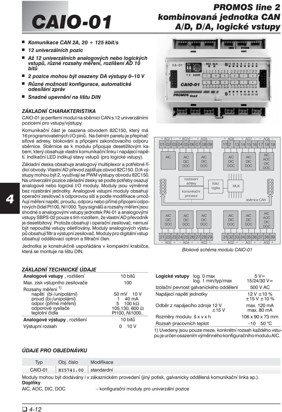 periferní modul na sběrnici CAN s 12 univerzálními pozicemi pro vstupy/výstupy. Komunikační část je osazena obvodem 82C150, který má 16 programovatelných pinů.