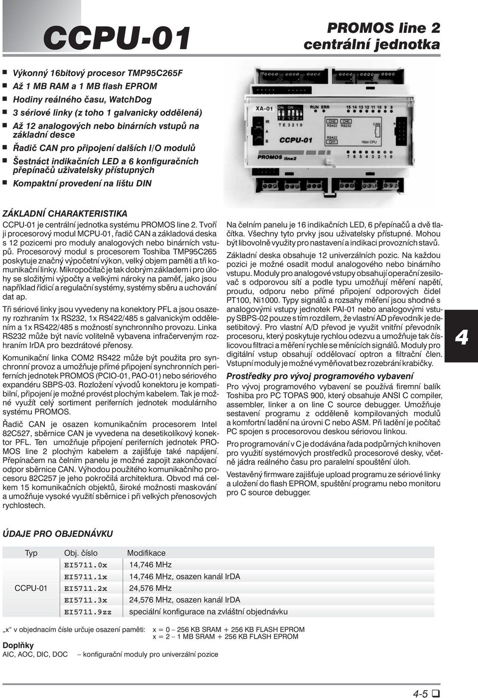 CHARAKTERISTIKA CCPU-01 je centrální jednotka systému PROMOS line 2. Tvoří ji procesorový modul MCPU-01, řadič CAN a základová deska s 12 pozicemi pro moduly analogových nebo binárních vstupů.