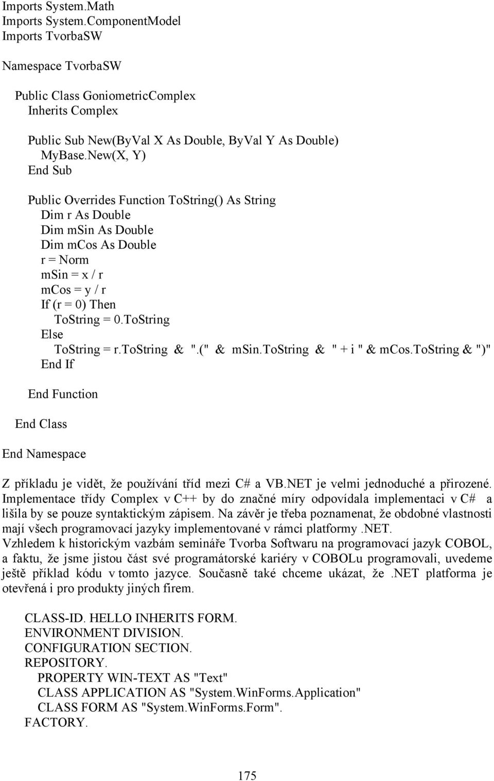 ToString Else ToString = r.tostring & ".(" & msin.tostring & " + i " & mcos.tostring & ")" End If End Function End Class End Namespace Z příkladu je vidět, že používání tříd mezi C# a VB.