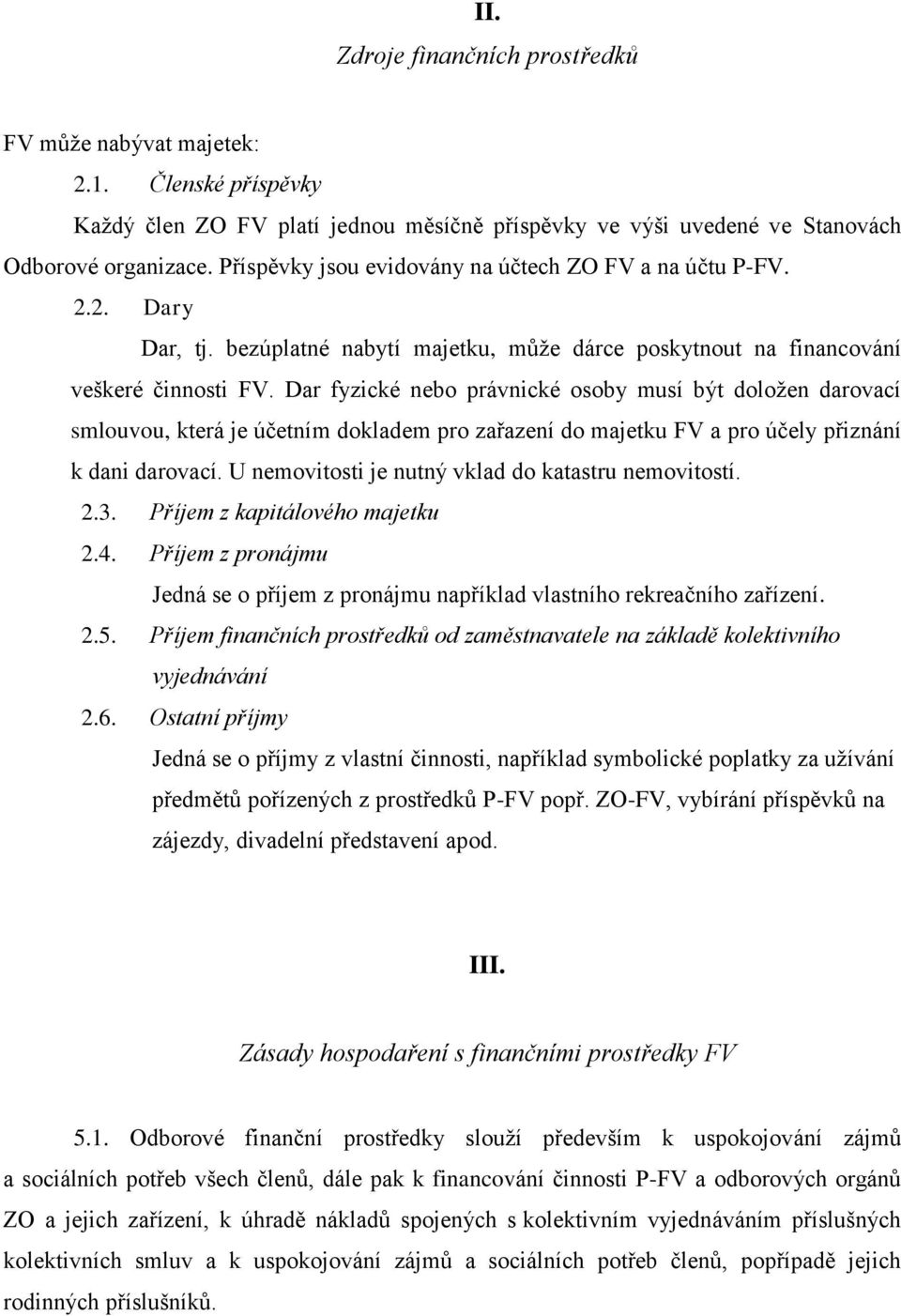 Dar fyzické nebo právnické osoby musí být doložen darovací smlouvou, která je účetním dokladem pro zařazení do majetku FV a pro účely přiznání k dani darovací.