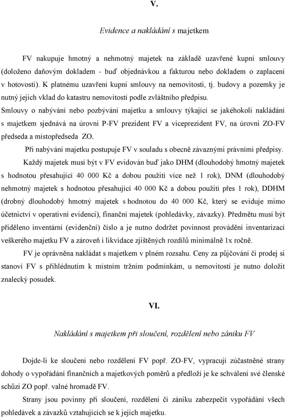 Smlouvy o nabývání nebo pozbývání majetku a smlouvy týkající se jakéhokoli nakládání s majetkem sjednává na úrovni P-FV prezident FV a viceprezident FV, na úrovni ZO-FV předseda a místopředseda ZO.