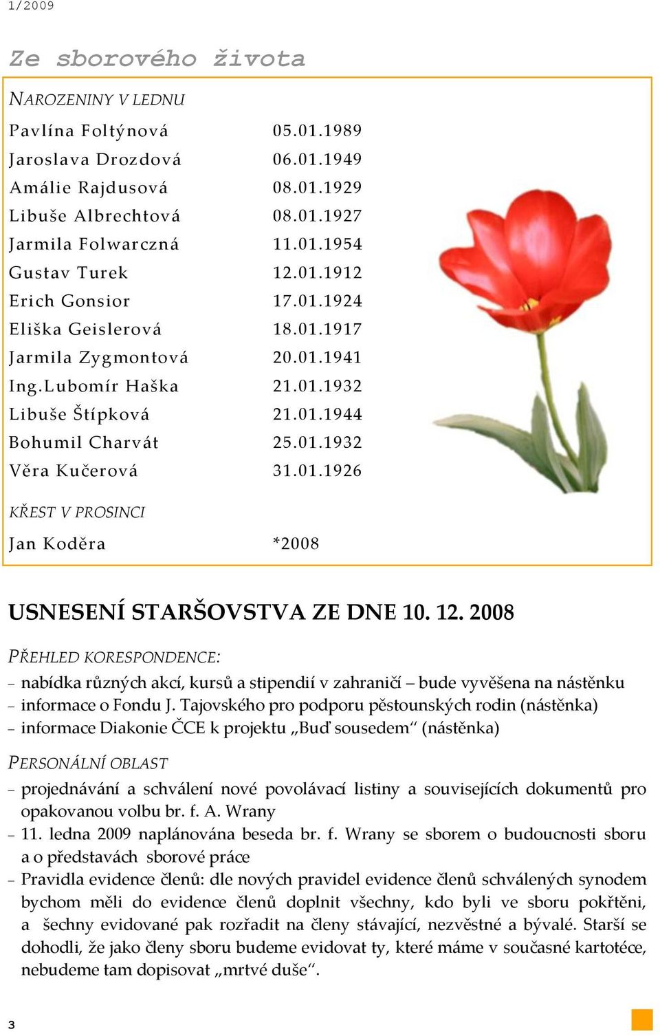 12. 2008 PŘEHLED KORESPONDENCE: nabídka různých akcí, kursů a stipendií v zahraničí bude vyvěšena na n{stěnku informace o Fondu J.