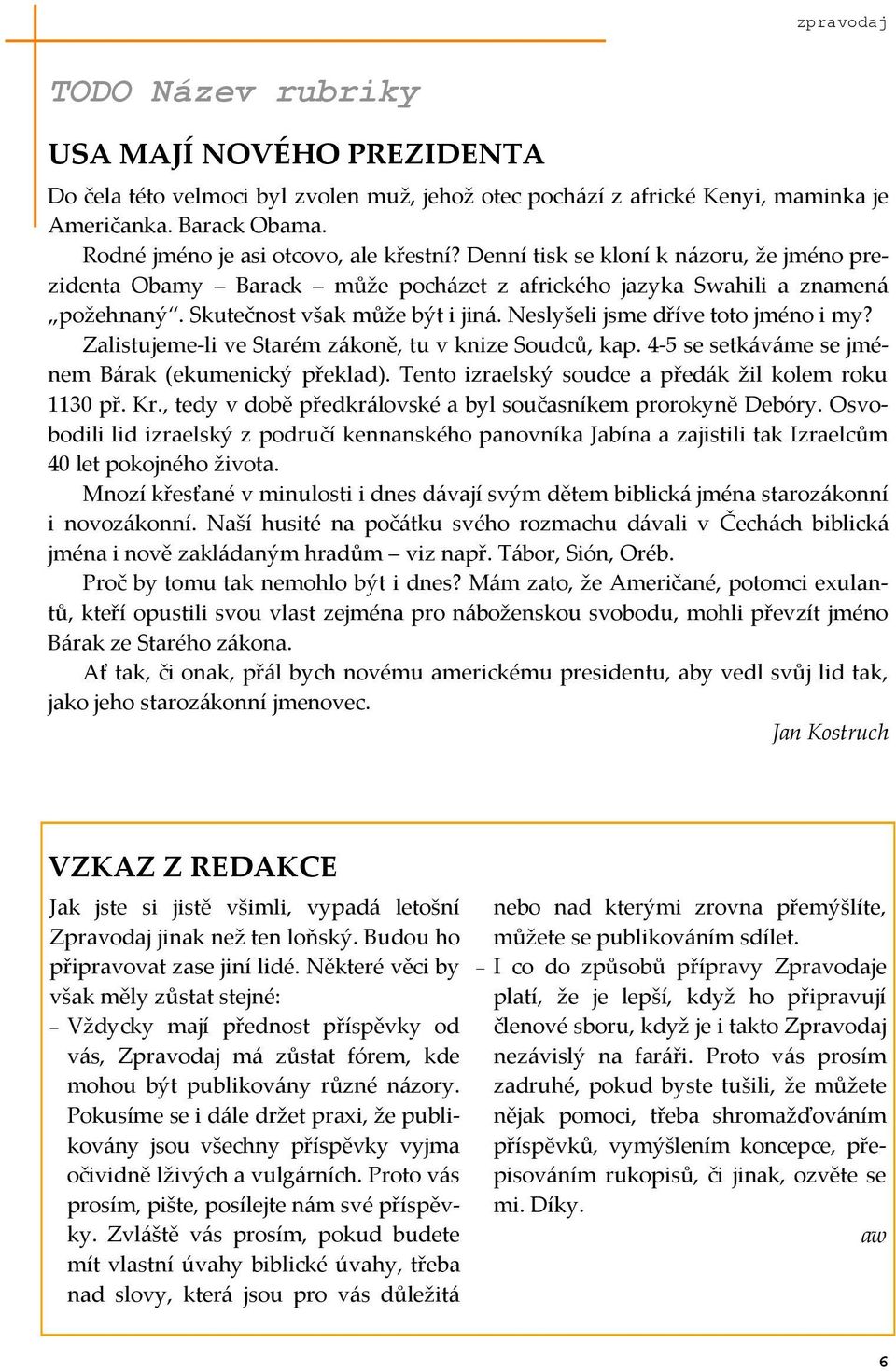 Neslyšeli jsme dříve toto jméno i my? Zalistujeme-li ve Starém z{koně, tu v knize Soudců, kap. 4-5 se setk{v{me se jménem B{rak (ekumenický překlad).