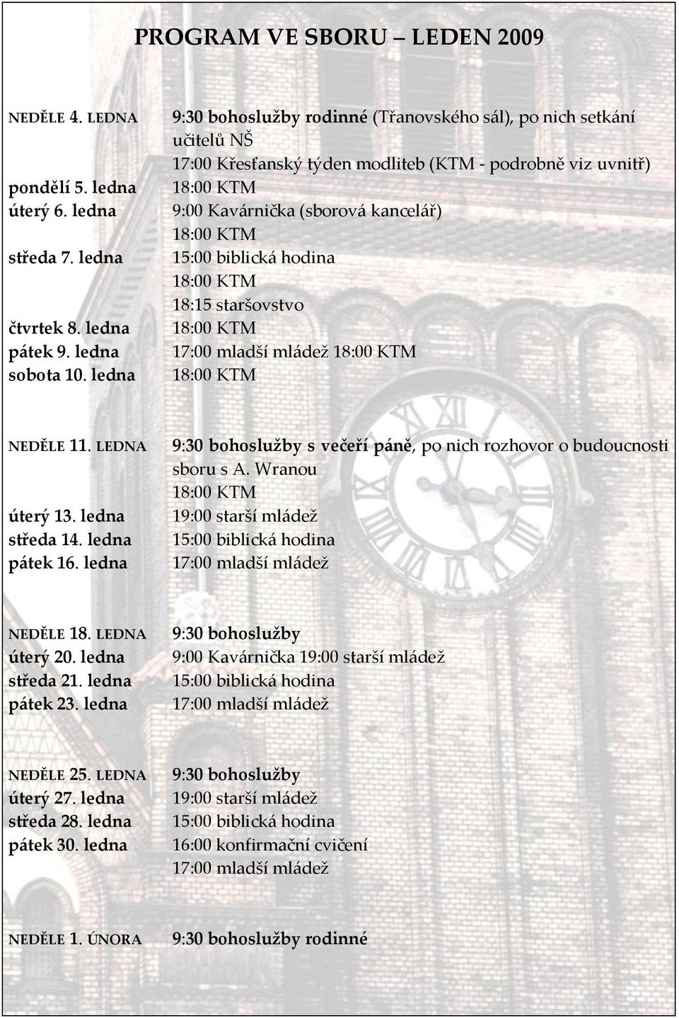 staršovstvo 17:00 mladší ml{dež NEDĚLE 11. LEDNA úterý 13. ledna středa 14. ledna pátek 16. ledna 9:30 bohoslužby s večeří páně, po nich rozhovor o budoucnosti sboru s A.