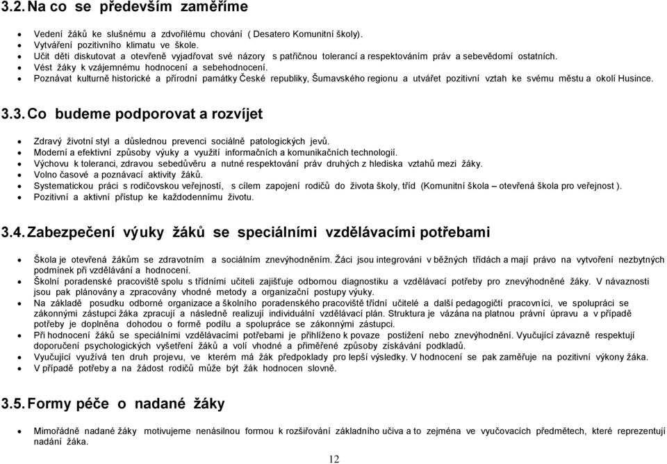 Poznávat kulturně historické a přírodní památky České republiky, Šumavského regionu a utvářet pozitivní vztah ke svému městu a okolí Husince. 3.