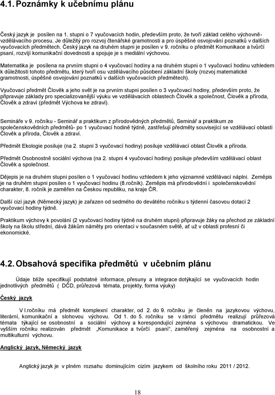 ročníku o předmět Komunikace a tvůrčí psaní, rozvíjí komunikační dovednosti a spojuje je s mediální výchovou.