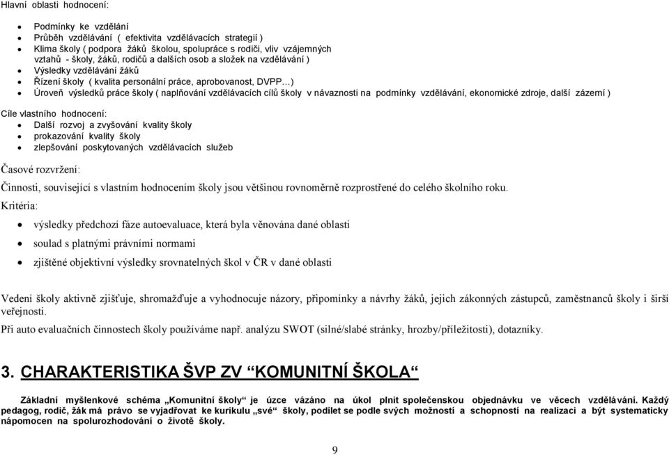 v návaznosti na podmínky vzdělávání, ekonomické zdroje, další zázemí ) Cíle vlastního hodnocení: Další rozvoj a zvyšování kvality školy prokazování kvality školy zlepšování poskytovaných vzdělávacích