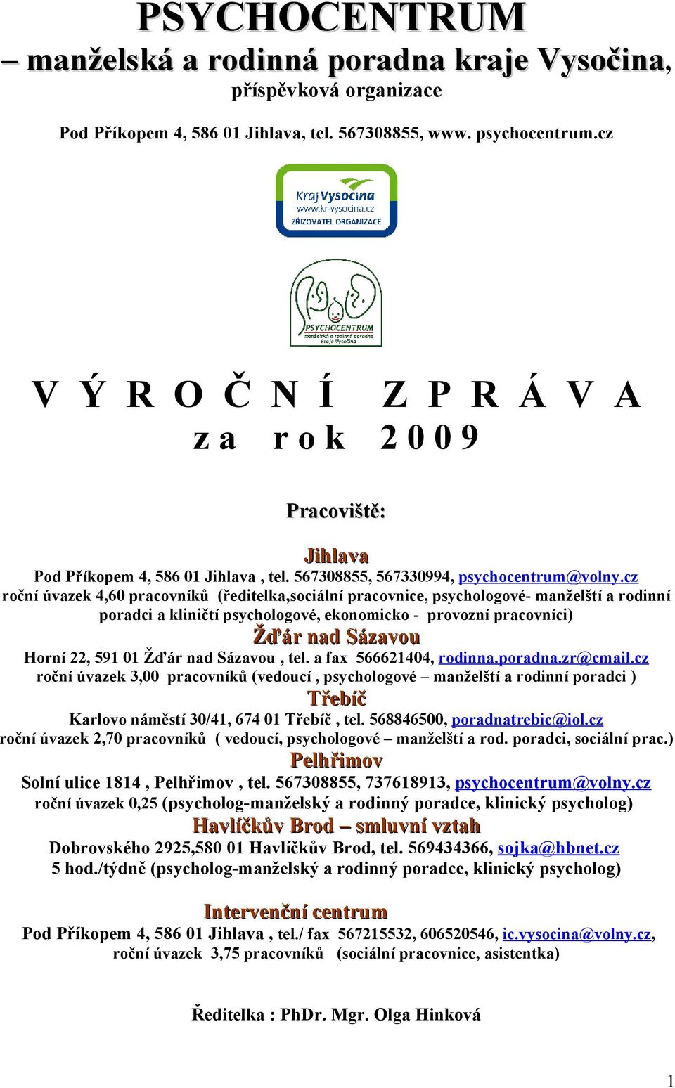 cz roční úvazek 4,6 pracovníků (ředitelka,sociální pracovnice, psychologové- manželští a rodinní poradci a kliničtí psychologové, ekonomicko - provozní pracovníci) Žďár nad Sázavou Horní 22, 591 1