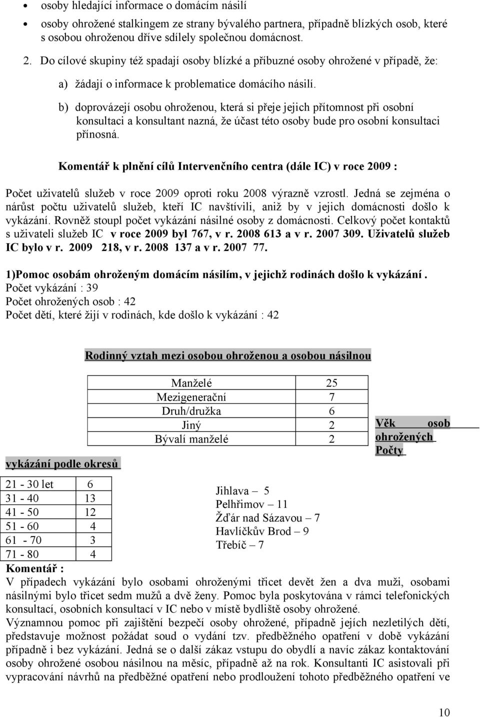 b) doprovázejí osobu ohroženou, která si přeje jejich přítomnost při osobní konsultaci a konsultant nazná, že účast této osoby bude pro osobní konsultaci přínosná.