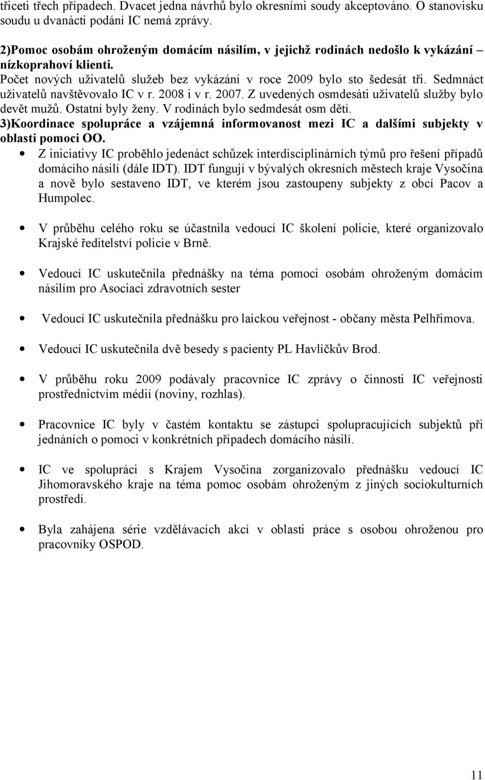 Sedmnáct uživatelů navštěvovalo IC v r. 28 i v r. 27. Z uvedených osmdesáti uživatelů služby bylo devět mužů. Ostatní byly ženy. V rodinách bylo sedmdesát osm dětí.