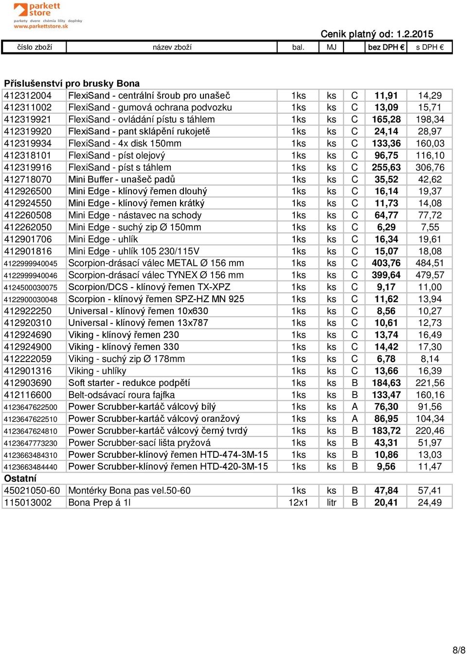 1ks ks C 96,75 116,10 412319916 FlexiSand - píst s táhlem 1ks ks C 255,63 306,76 412718070 Mini Buffer - unašeč padů 1ks ks C 35,52 42,62 412926500 Mini Edge - klínový řemen dlouhý 1ks ks C 16,14