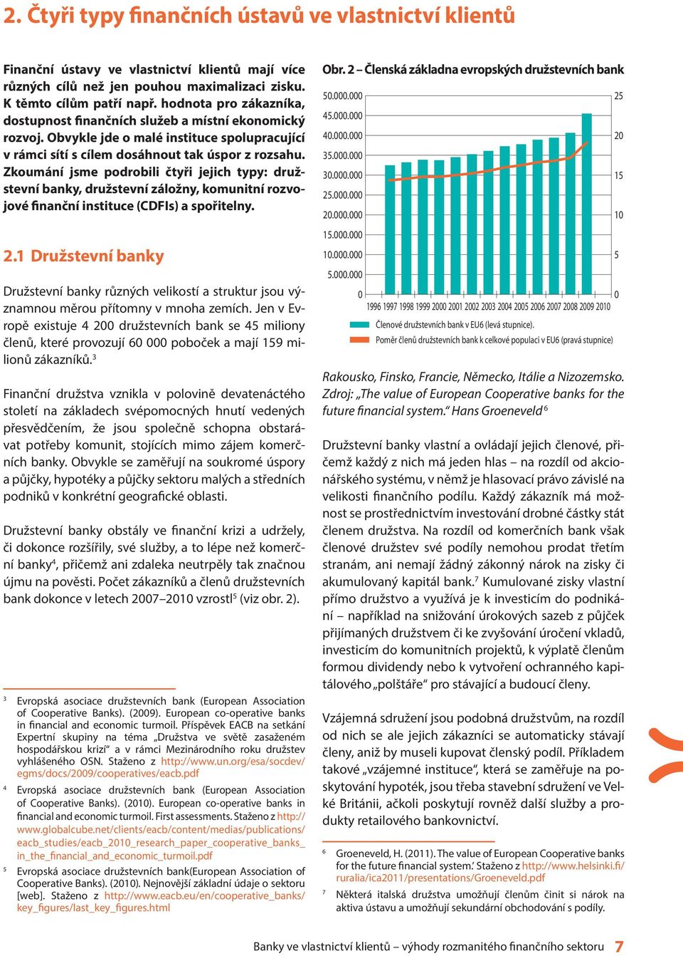 Zkoumání jsme podrobili čtyři jejich typy: družstevní banky, družstevní záložny, komunitní rozvojové finanční instituce (CDFIs) a spořitelny. 2.