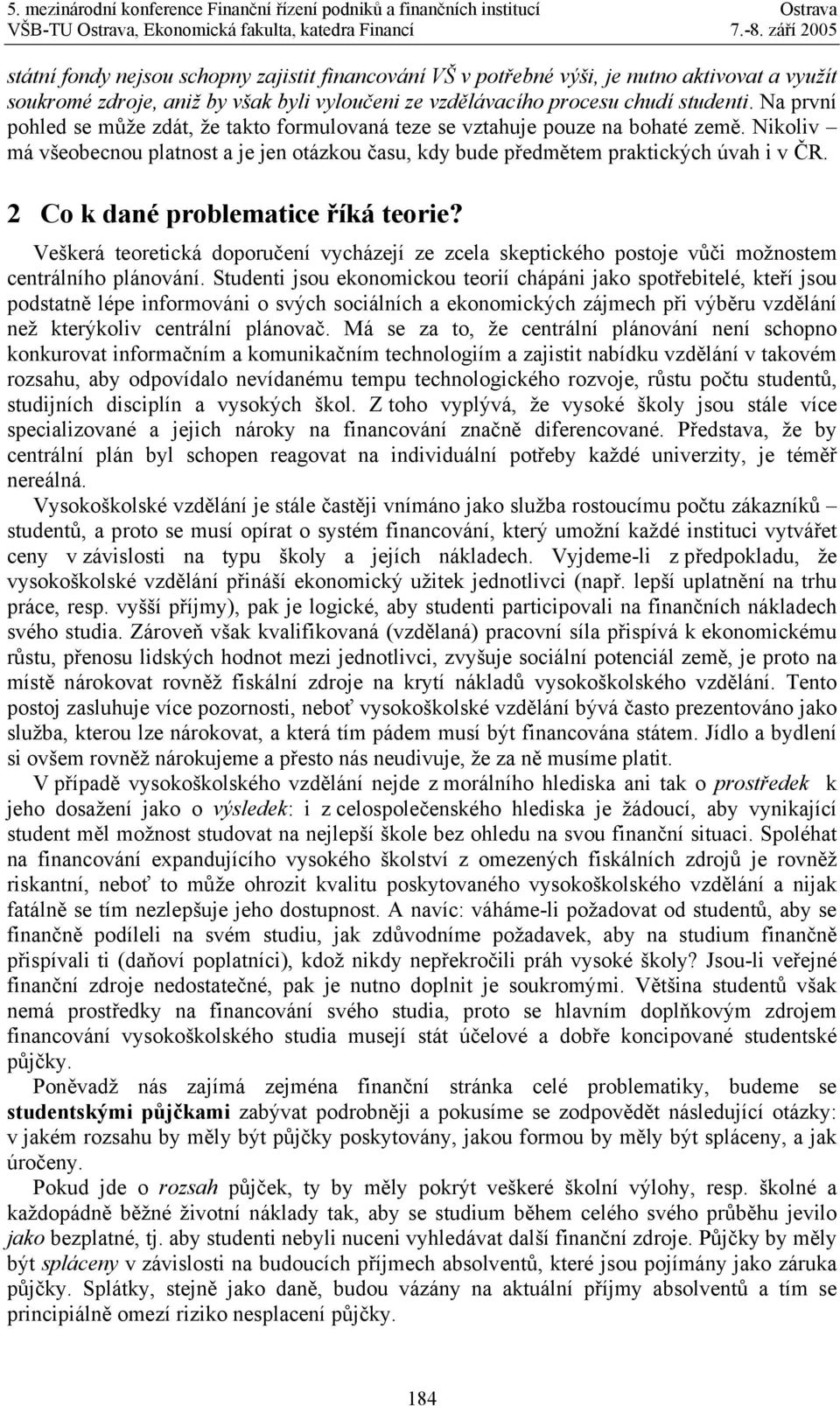 2 Co k dané problematice říká teorie? Veškerá teoretická doporučení vycházejí ze zcela skeptického postoje vůči možnostem centrálního plánování.