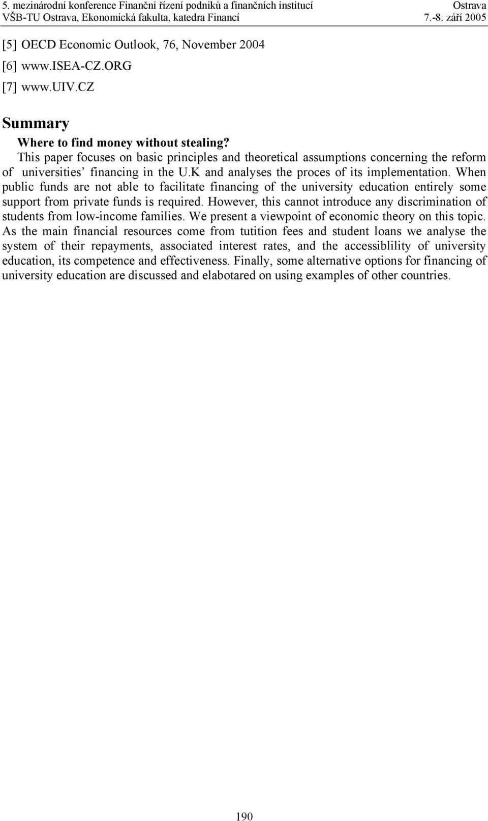 When public funds are not able to facilitate financing of the university education entirely some support from private funds is required.