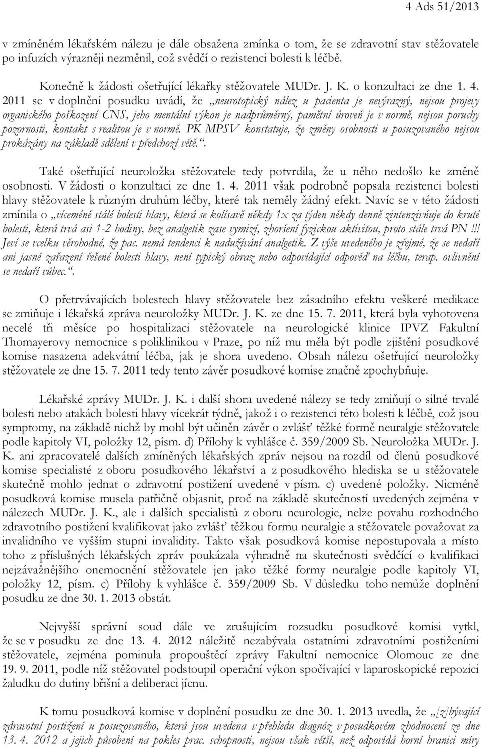 2011 se v doplnění posudku uvádí, že neurotopický nález u pacienta je nevýrazný, nejsou projevy organického poškození CNS, jeho mentální výkon je nadprůměrný, pamětní úroveň je v normě, nejsou