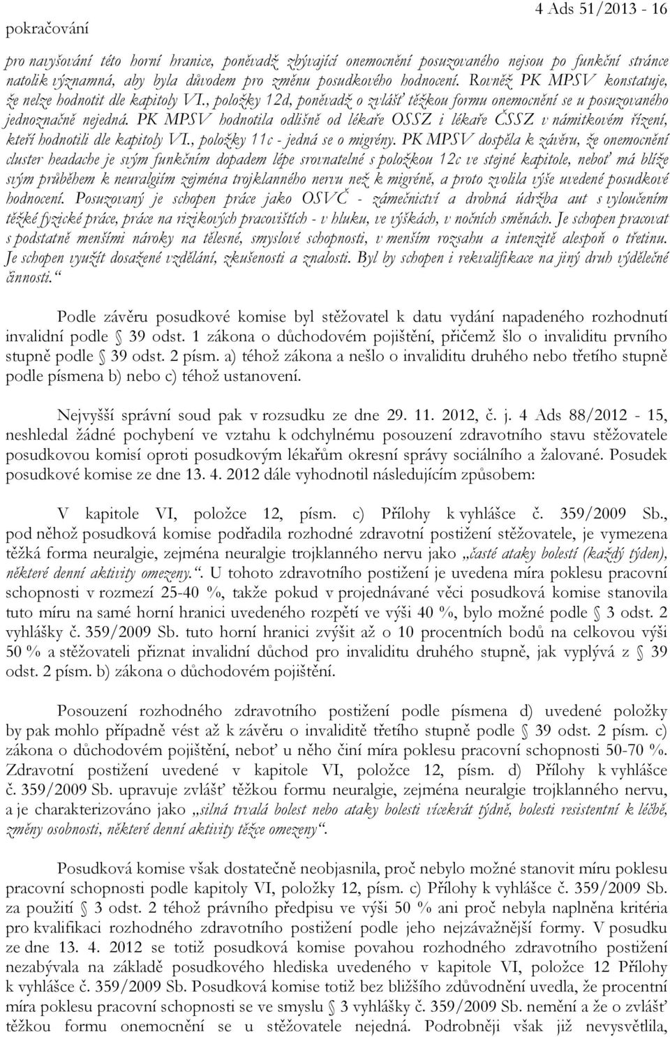 PK MPSV hodnotila odlišně od lékaře OSSZ i lékaře ČSSZ v námitkovém řízení, kteří hodnotili dle kapitoly VI., položky 11c - jedná se o migrény.