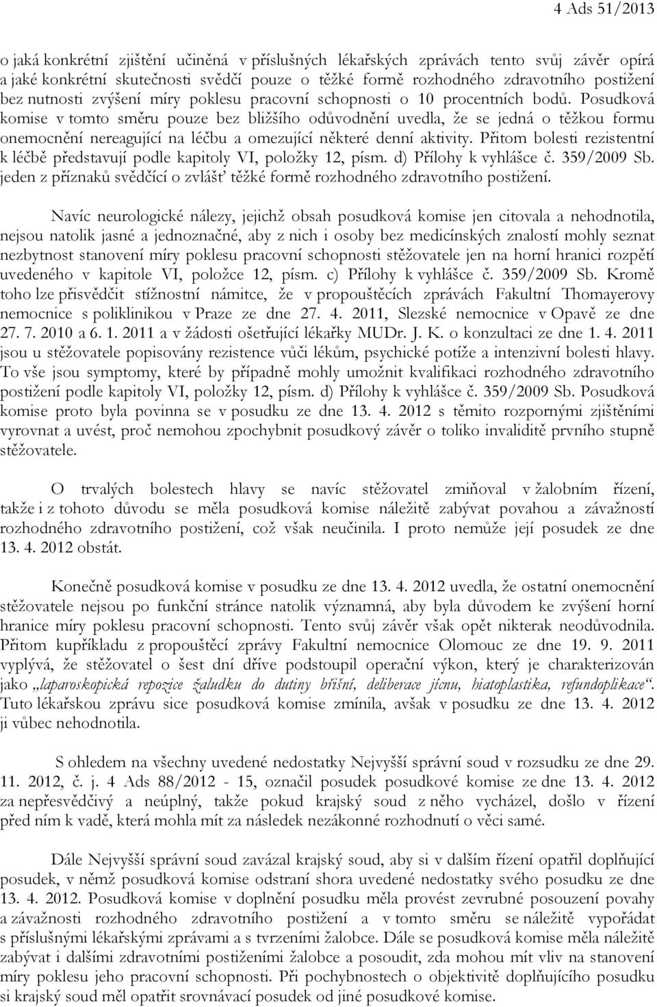 Posudková komise v tomto směru pouze bez bližšího odůvodnění uvedla, že se jedná o těžkou formu onemocnění nereagující na léčbu a omezující některé denní aktivity.