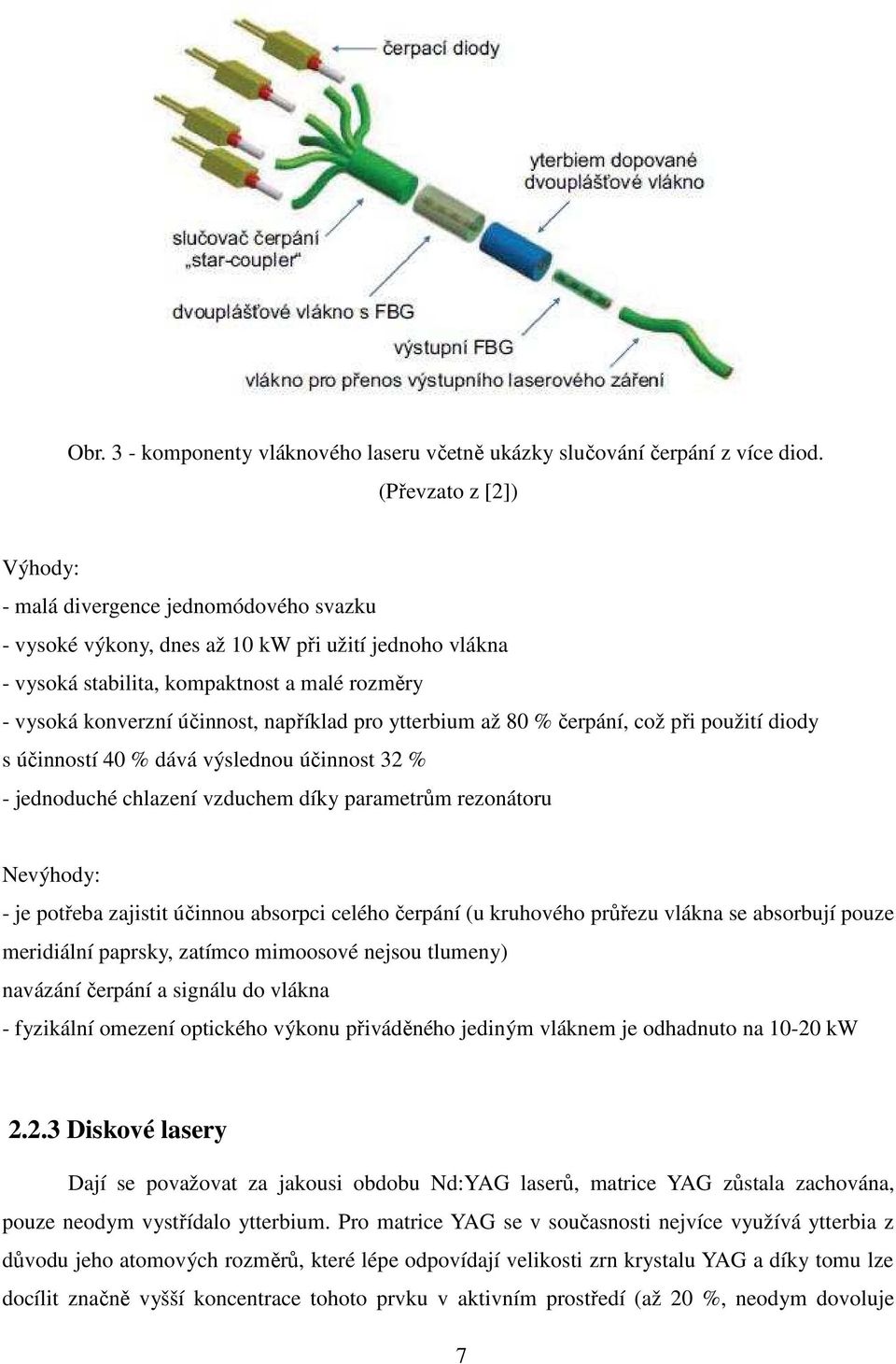 například pro ytterbium až 80 % čerpání, což při použití diody s účinností 40 % dává výslednou účinnost 32 % - jednoduché chlazení vzduchem díky parametrům rezonátoru Nevýhody: - je potřeba zajistit