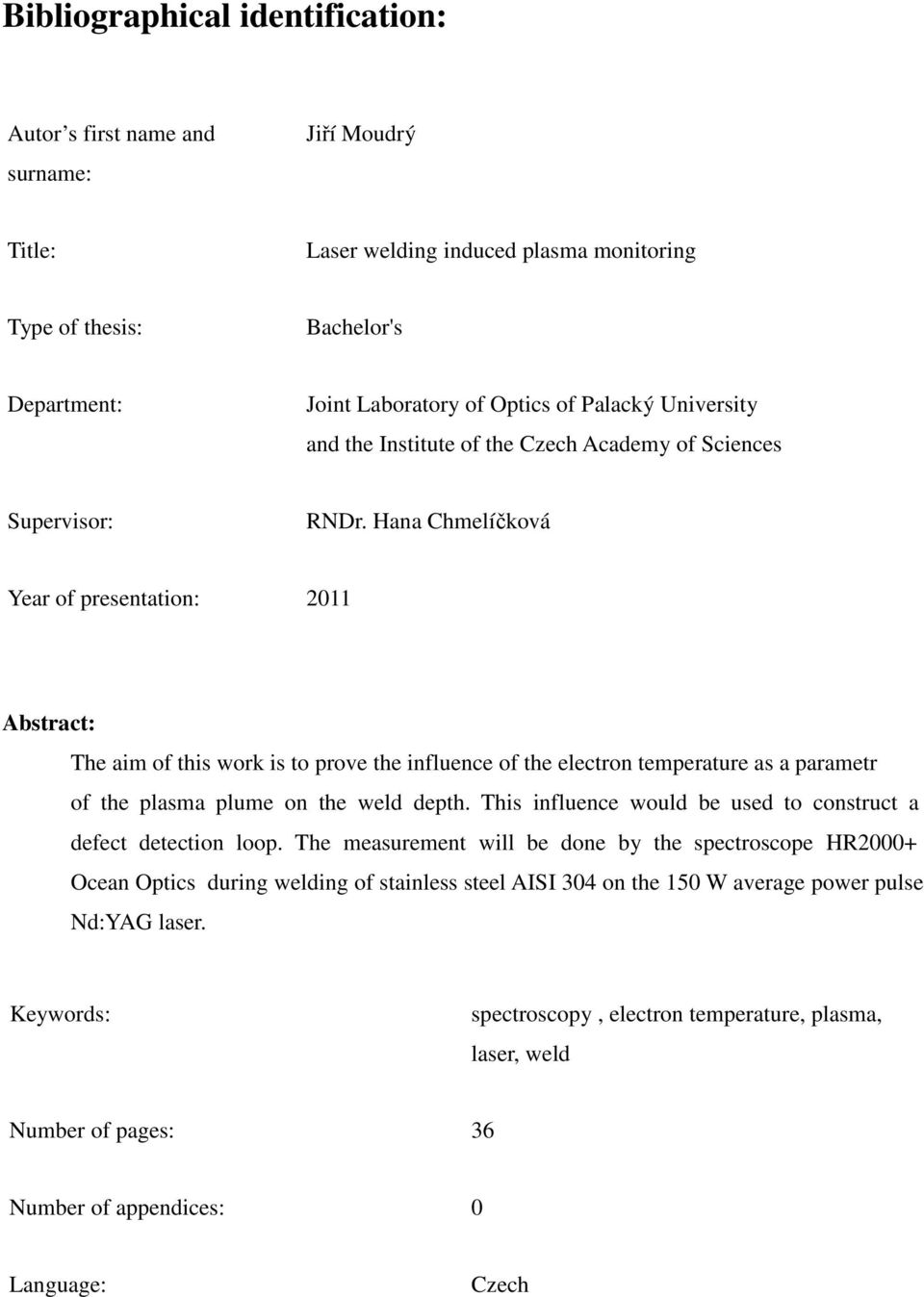 Hana Chmelíčková Year of presentation: 2011 Abstract: The aim of this work is to prove the influence of the electron temperature as a parametr of the plasma plume on the weld depth.