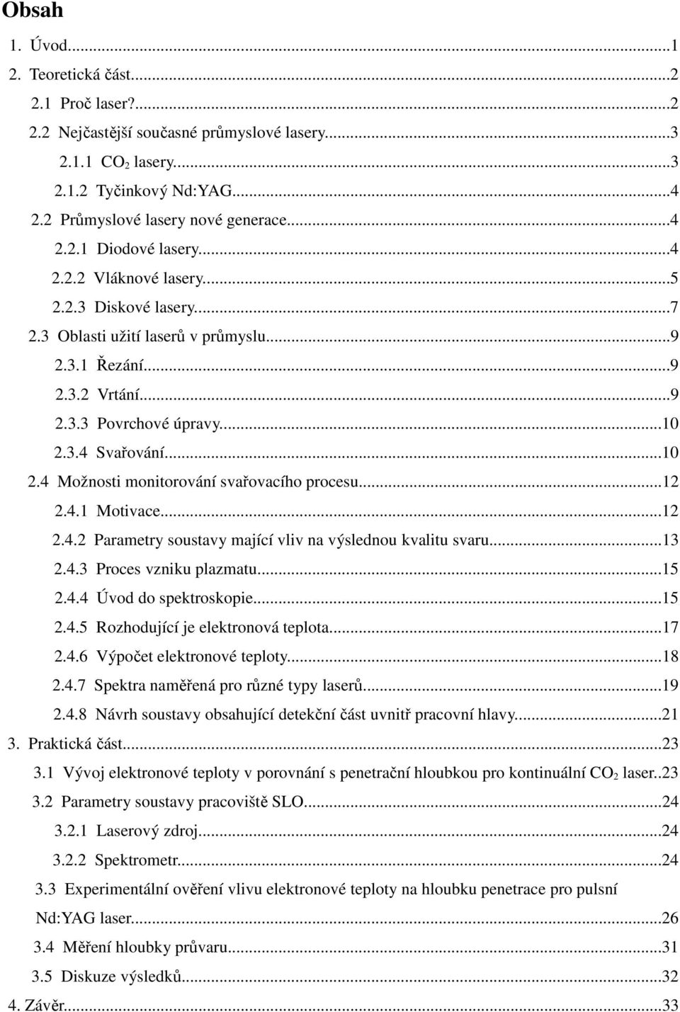 3.4 Svařování...10 2.4 Možnosti monitorování svařovacího procesu...12 2.4.1 Motivace...12 2.4.2 Parametry soustavy mající vliv na výslednou kvalitu svaru...13 2.4.3 Proces vzniku plazmatu...15 2.4.4 Úvod do spektroskopie.