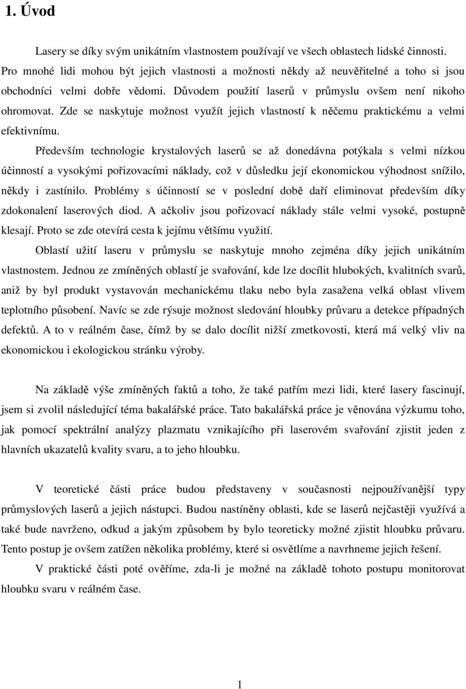 Zde se naskytuje možnost využít jejich vlastností k něčemu praktickému a velmi efektivnímu.