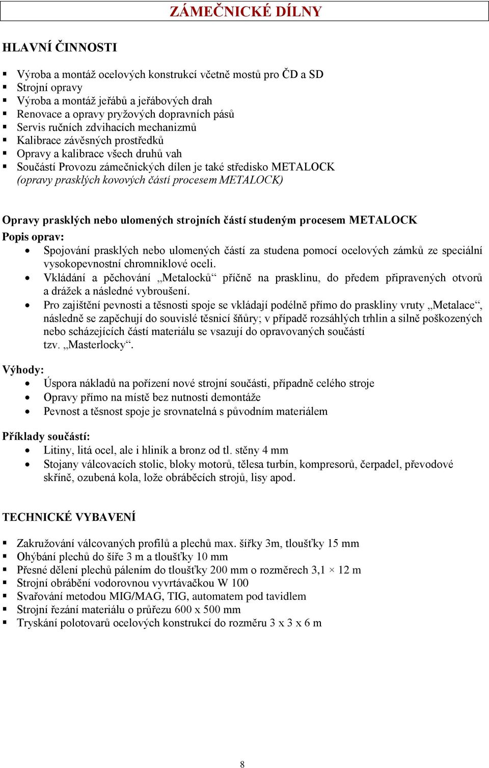 procesem METALOCK) Opravy prasklých nebo ulomených strojních částí studeným procesem METALOCK Popis oprav: Spojování prasklých nebo ulomených částí za studena pomocí ocelových zámků ze speciální