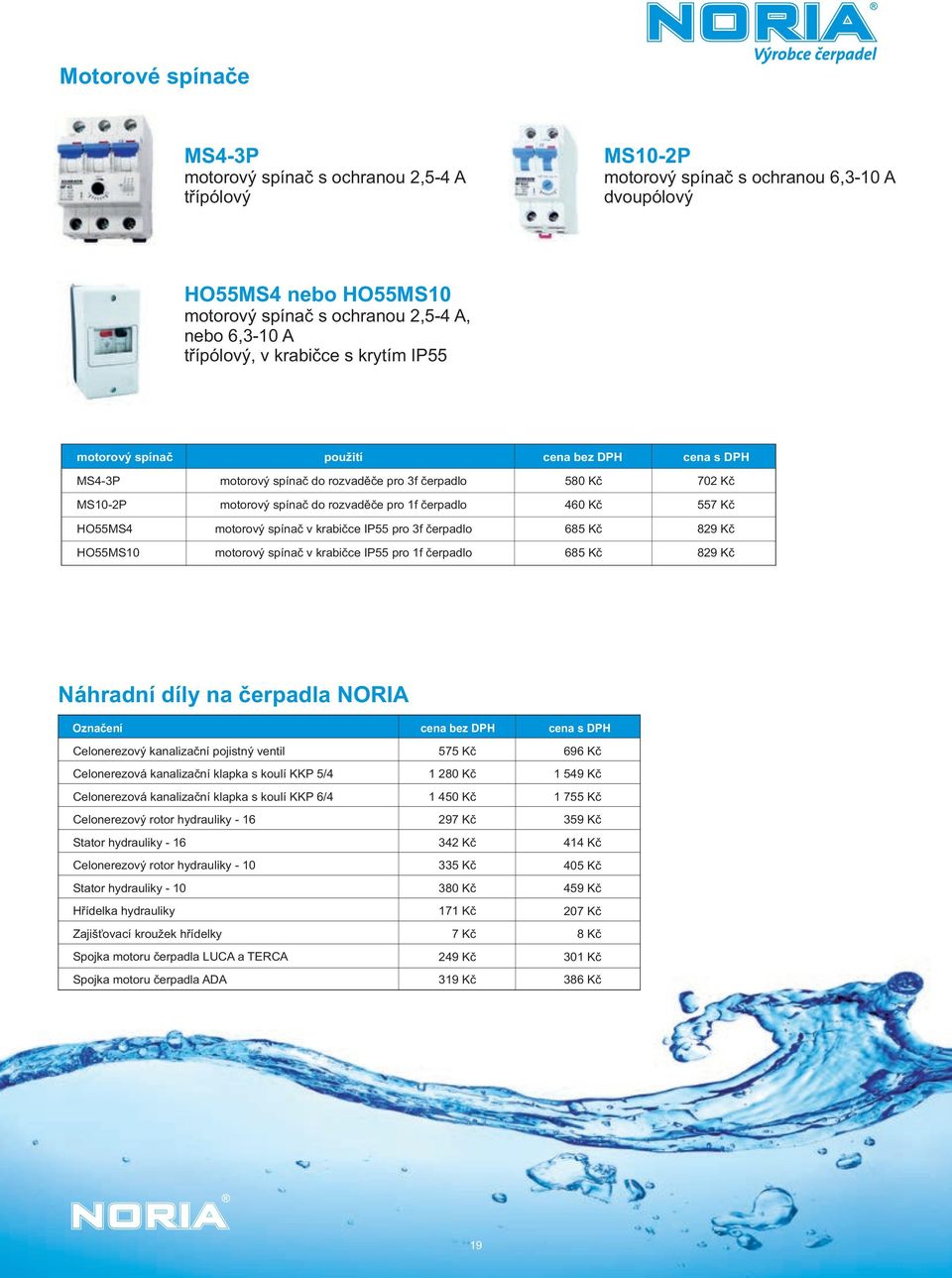 čerpadlo 460 Kč 557 Kč HO55MS4 motorový spínač v krabičce IP55 pro 3f čerpadlo 685 Kč 829 Kč HO55MS10 motorový spínač v krabičce IP55 pro 1f čerpadlo 685 Kč 829 Kč Náhradní díly na čerpadla NORIA