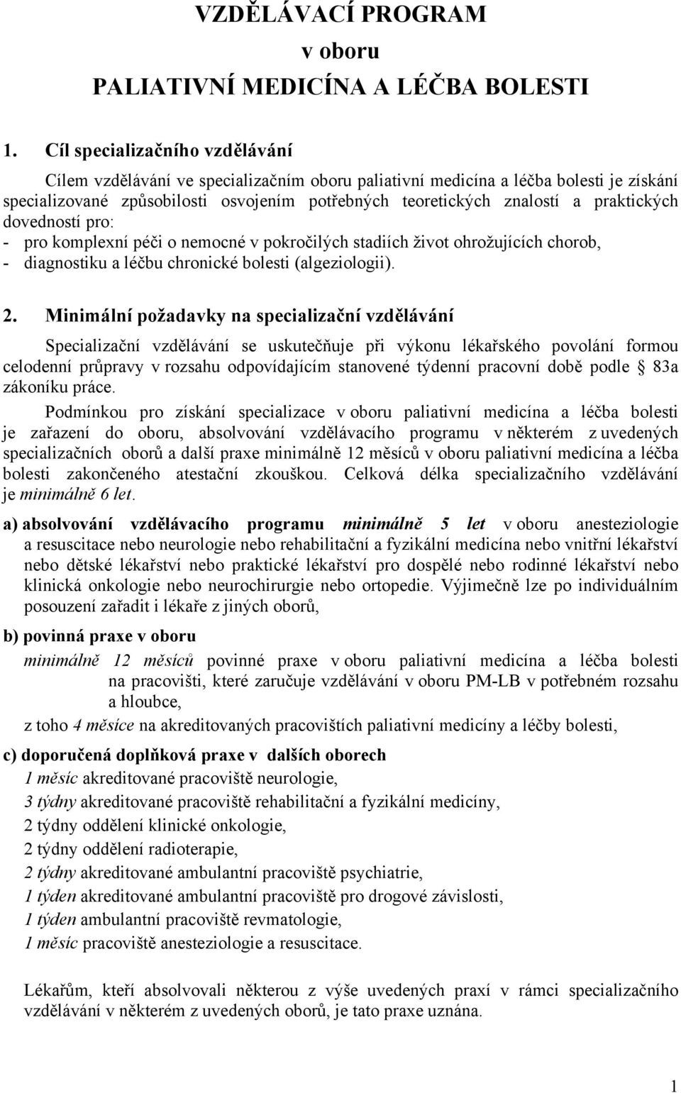 praktických dovedností pro: - pro komplexní péči o nemocné v pokročilých stadiích život ohrožujících chorob, - diagnostiku a léčbu chronické bolesti (algeziologii). 2.