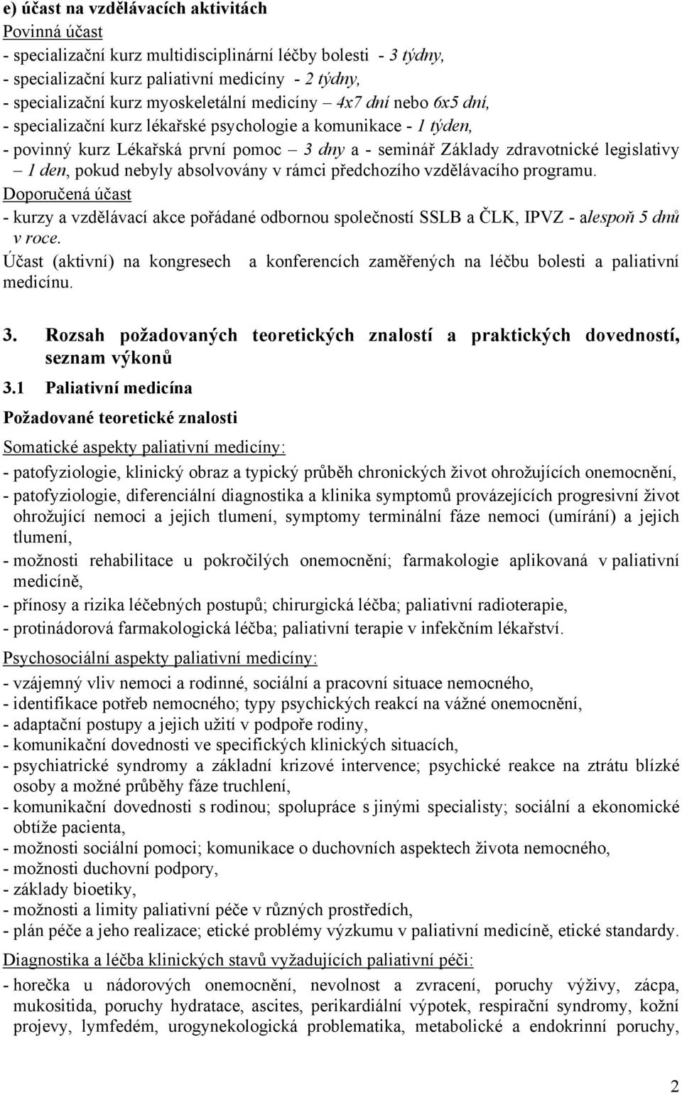 den, pokud nebyly absolvovány v rámci předchozího vzdělávacího programu. Doporučená účast - kurzy a vzdělávací akce pořádané odbornou společností SSLB a ČLK, IPVZ - alespoň 5 dnů v roce.