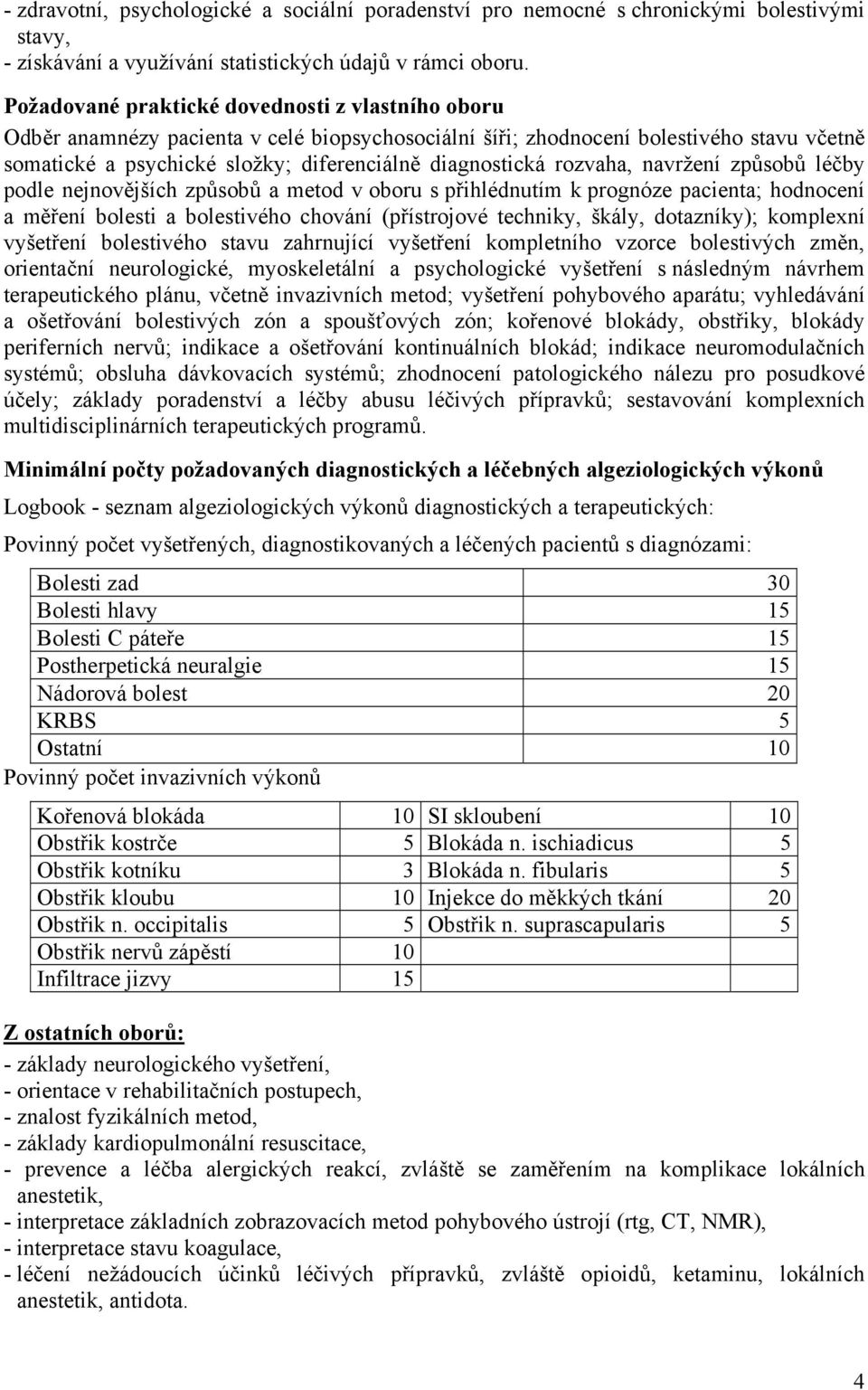 rozvaha, navržení způsobů léčby podle nejnovějších způsobů a metod v oboru s přihlédnutím k prognóze pacienta; hodnocení a měření bolesti a bolestivého chování (přístrojové techniky, škály,