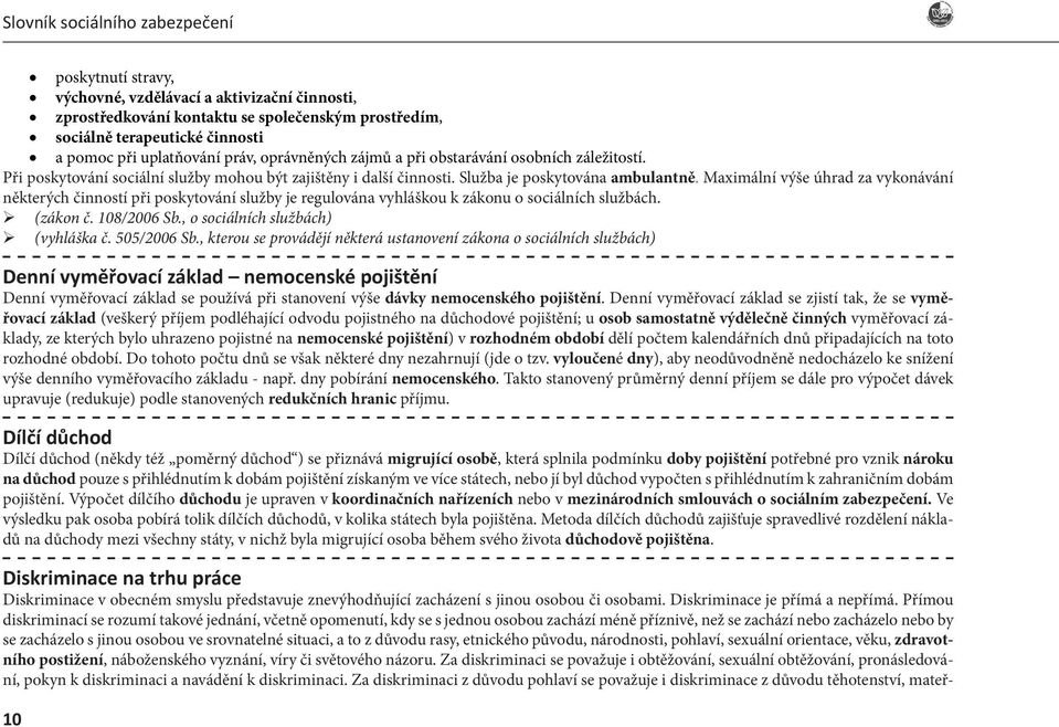 Maximální výše úhrad za vykonávání některých činností při poskytování služby je regulována vyhláškou k zákonu o sociálních službách. (zákon č. 108/2006 Sb., o sociálních službách) (vyhláška č.