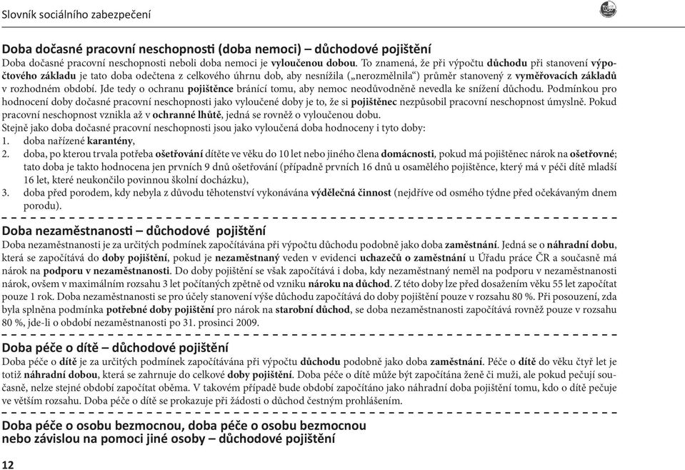 období. Jde tedy o ochranu pojištěnce bránící tomu, aby nemoc neodůvodněně nevedla ke snížení důchodu.