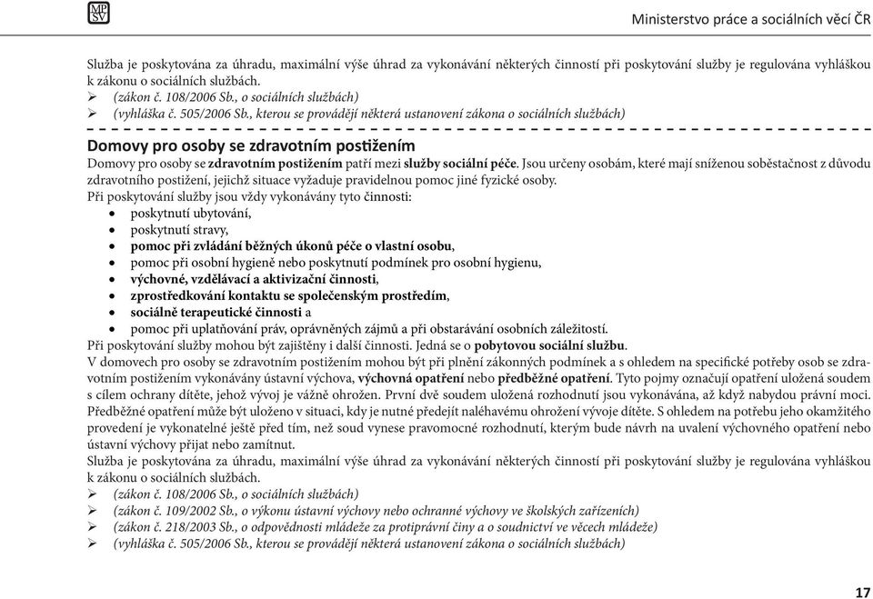 , kterou se provádějí některá ustanovení zákona o sociálních službách) Domovy pro osoby se zdravotním pos žením Domovy pro osoby se zdravotním postižením patří mezi služby sociální péče.