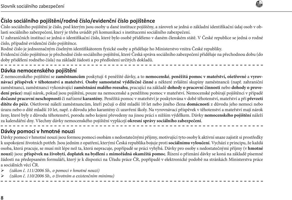 U zahraničních institucí se jedná o identifikační číslo, které bylo osobě přiděleno v daném členském státě. V České republice se jedná o rodné číslo, případně evidenční číslo pojištěnce.