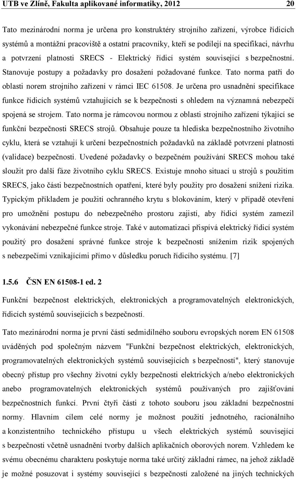 Tato norma patří do oblasti norem strojního zařízení v rámci IEC 61508.