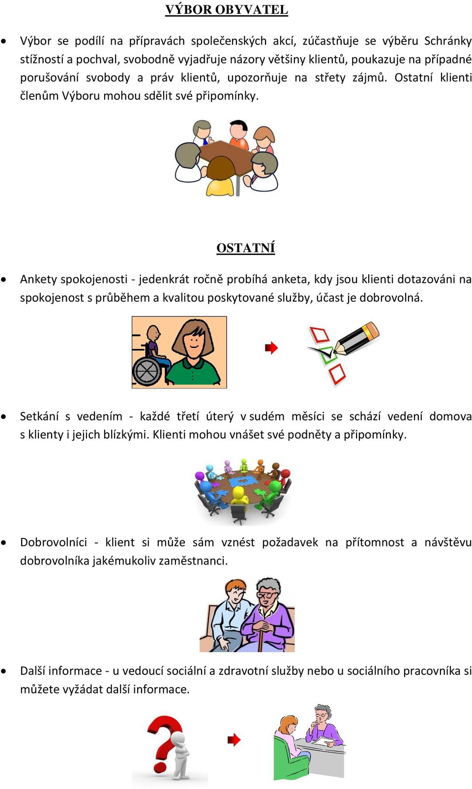 OSTATNÍ Ankety spokojenosti - jedenkrát ročně probíhá anketa, kdy jsou klienti dotazováni na spokojenost s průběhem a kvalitou poskytované služby, účast je dobrovolná.