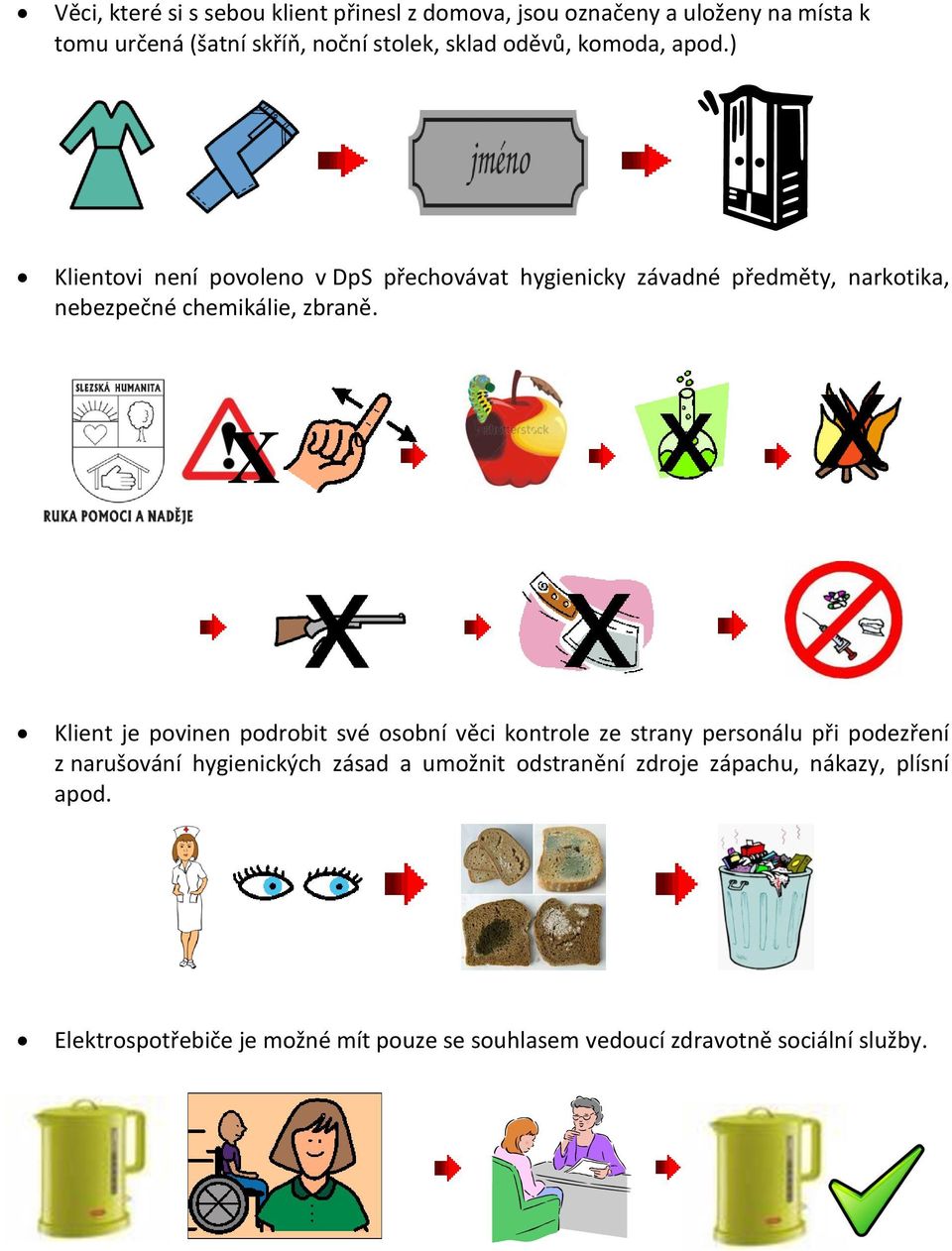 ) Klientovi není povoleno v DpS přechovávat hygienicky závadné předměty, narkotika, nebezpečné chemikálie, zbraně.