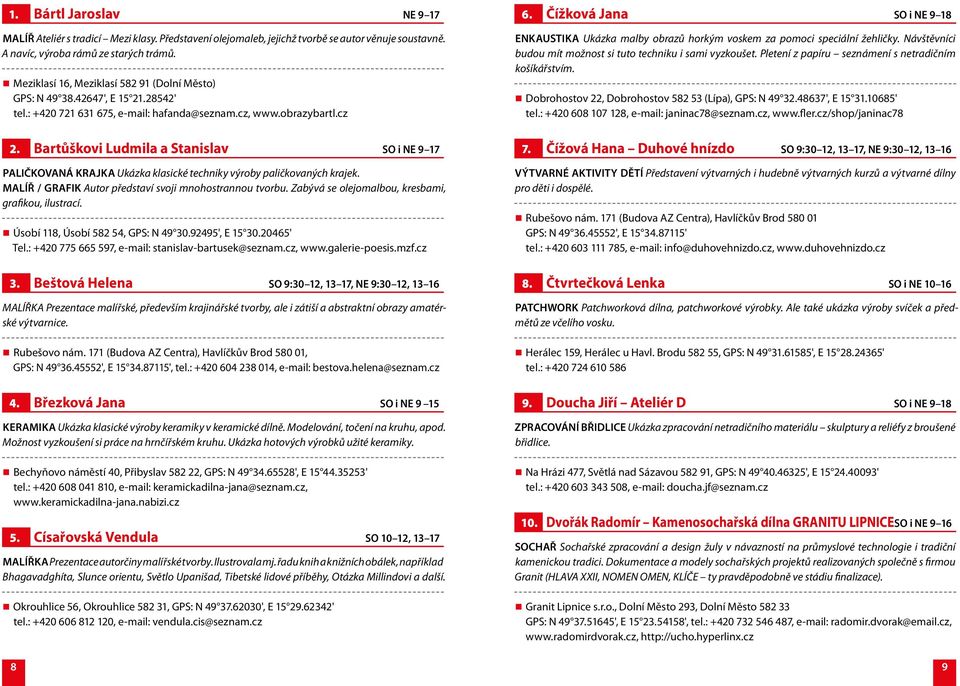 Čížková Jana SO i NE 9 18 ENKAUSTIKA Ukázka malby obrazů horkým voskem za pomoci speciální žehličky. Návštěvníci budou mít možnost si tuto techniku i sami vyzkoušet.