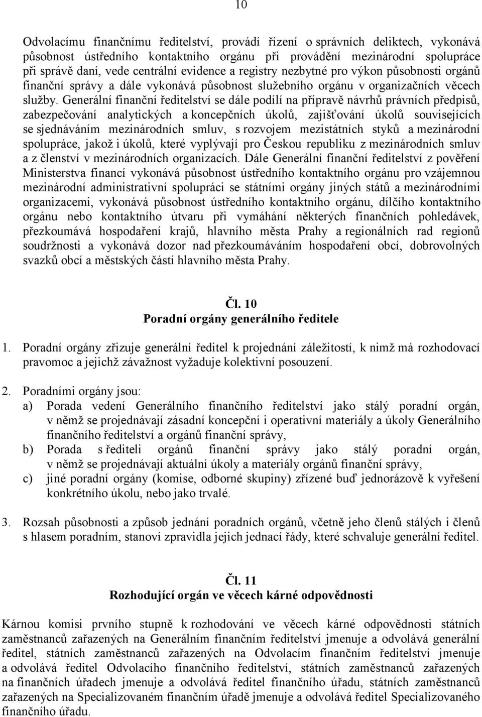 Generální finanční ředitelství se dále podílí na přípravě návrhů právních předpisů, zabezpečování analytických a koncepčních úkolů, zajišťování úkolů souvisejících se sjednáváním mezinárodních smluv,