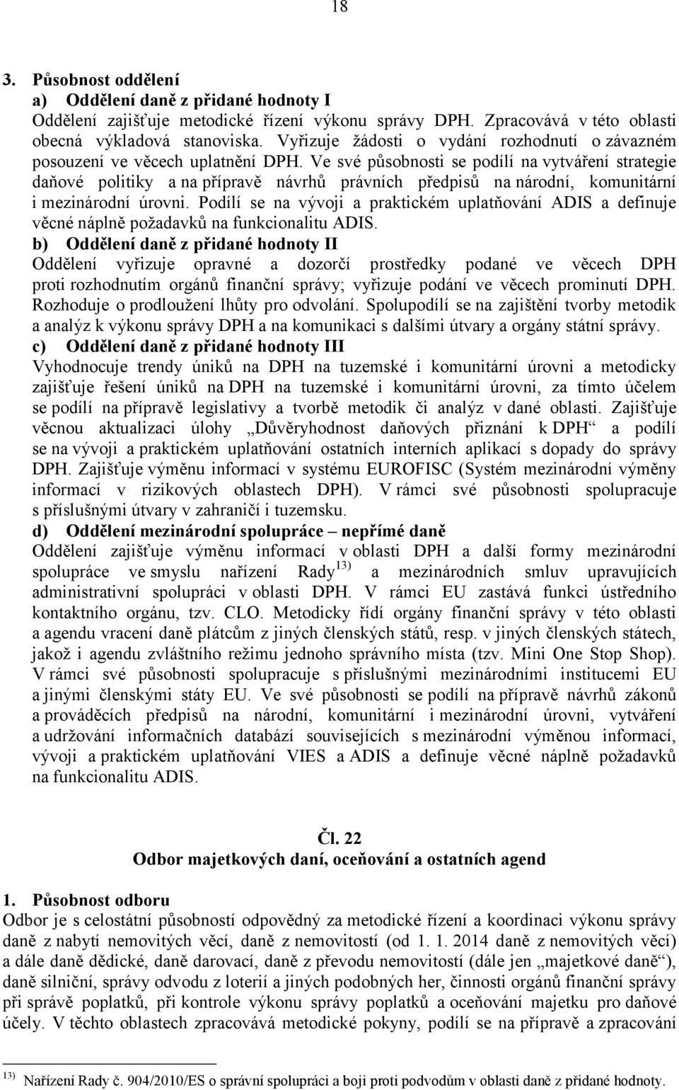 Ve své působnosti se podílí na vytváření strategie daňové politiky a na přípravě návrhů právních předpisů na národní, komunitární i mezinárodní úrovni.