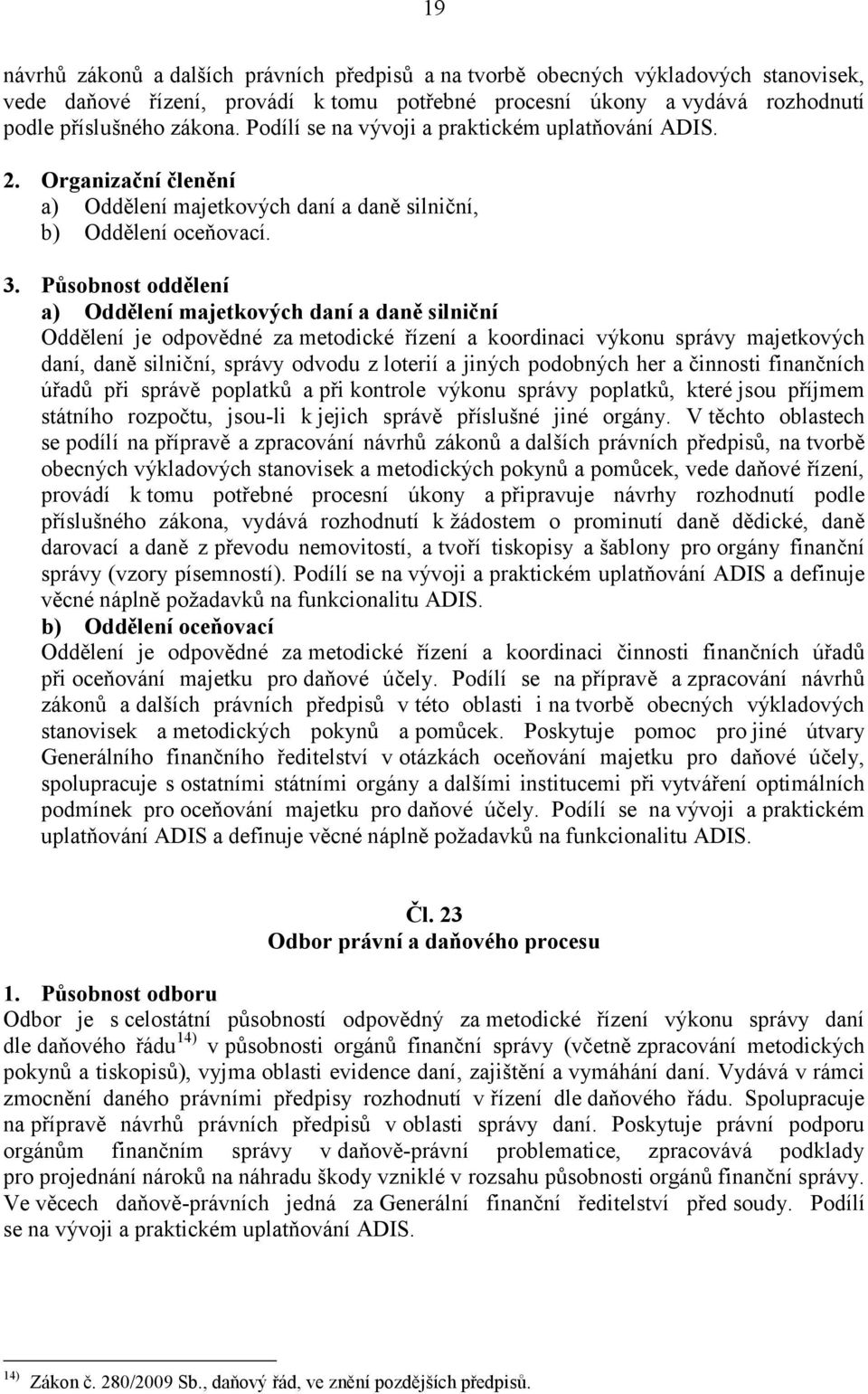 Působnost oddělení a) Oddělení majetkových daní a daně silniční Oddělení je odpovědné za metodické řízení a koordinaci výkonu správy majetkových daní, daně silniční, správy odvodu z loterií a jiných