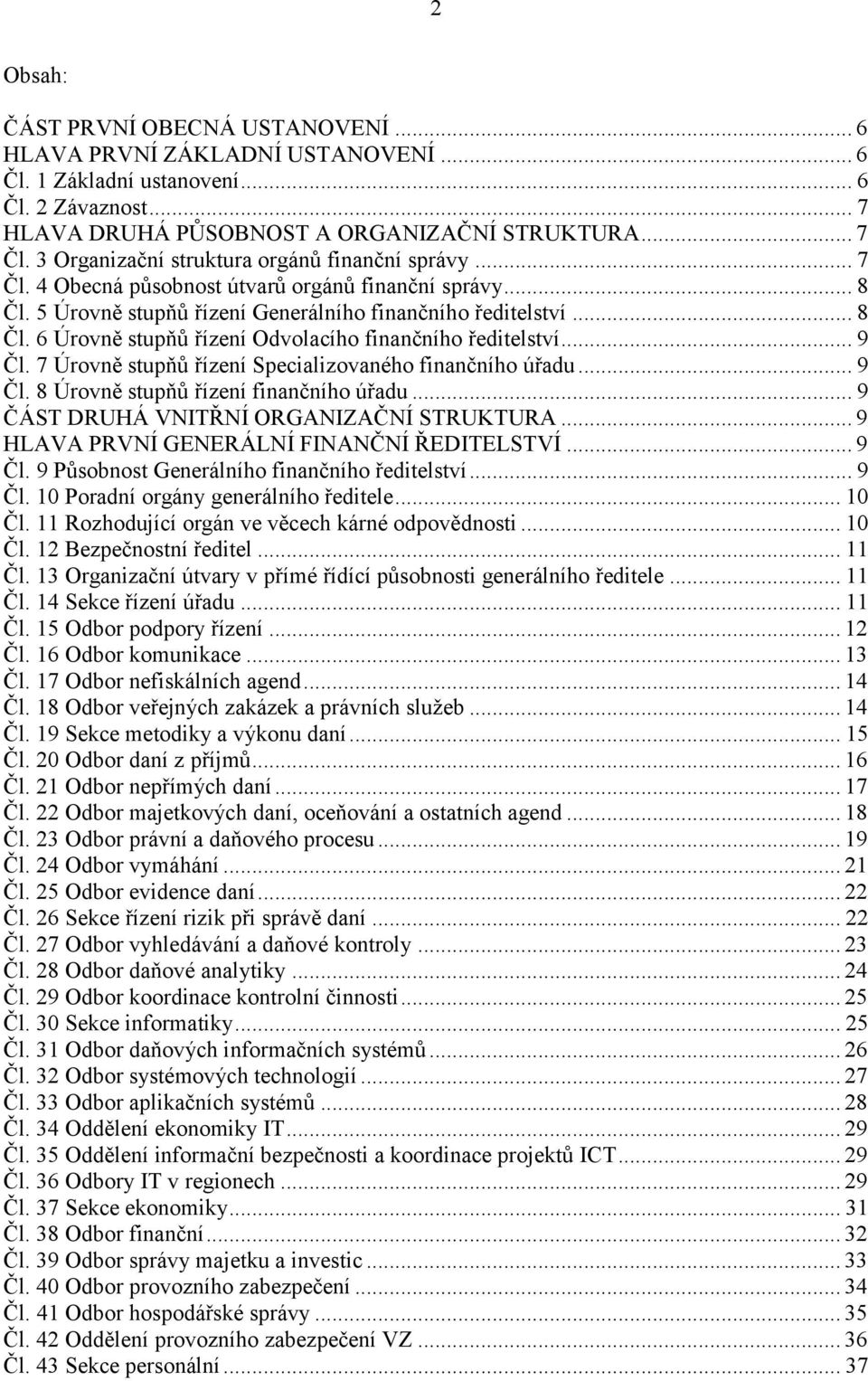 .. 9 Čl. 7 Úrovně stupňů řízení Specializovaného finančního úřadu... 9 Čl. 8 Úrovně stupňů řízení finančního úřadu... 9 ČÁST DRUHÁ VNITŘNÍ ORGANIZAČNÍ STRUKTURA.