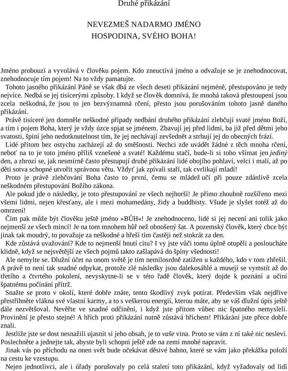 I když se člověk domnívá, že mnohá taková přestoupení jsou zcela neškodná, že jsou to jen bezvýznamná rčení, přesto jsou porušováním tohoto jasně daného přikázání.