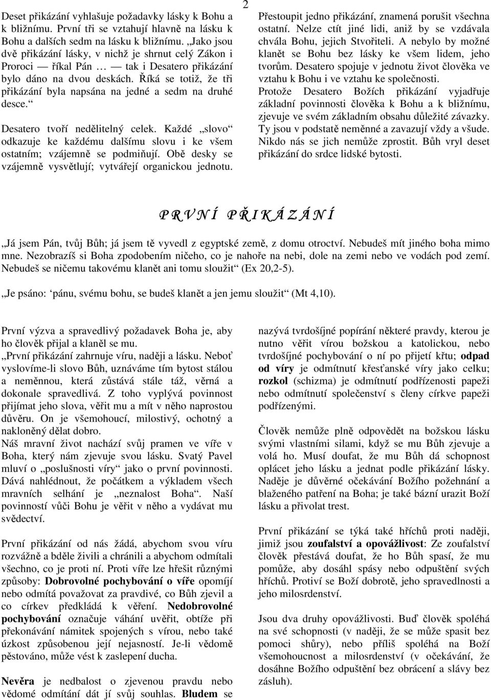 Říká se totiž, že tři přikázání byla napsána na jedné a sedm na druhé desce. Desatero tvoří nedělitelný celek. Každé slovo odkazuje ke každému dalšímu slovu i ke všem ostatním; vzájemně se podmiňují.