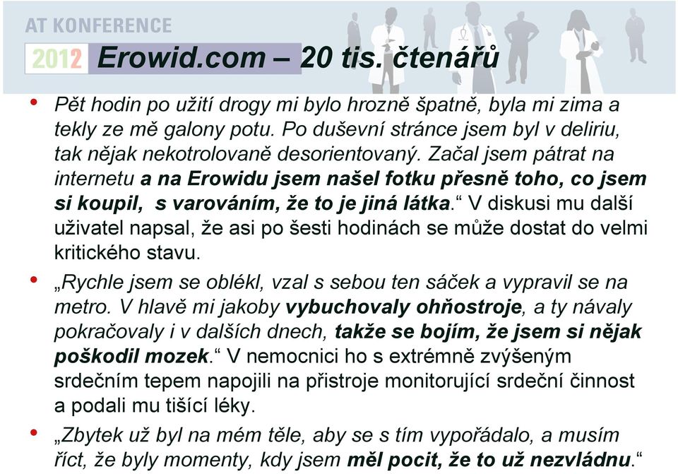 V diskusi mu další uživatel napsal, že asi po šesti hodinách se může dostat do velmi kritického stavu. Rychle jsem se oblékl, vzal s sebou ten sáček a vypravil se na metro.