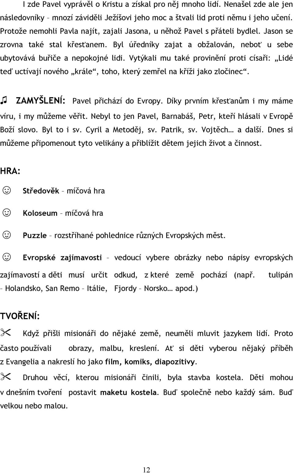 Vytýkali mu také provinění proti císaři: Lidé teď uctívají nového krále, toho, který zemřel na kříži jako zločinec. ZAMYŠLENÍ: Pavel přichází do Evropy.