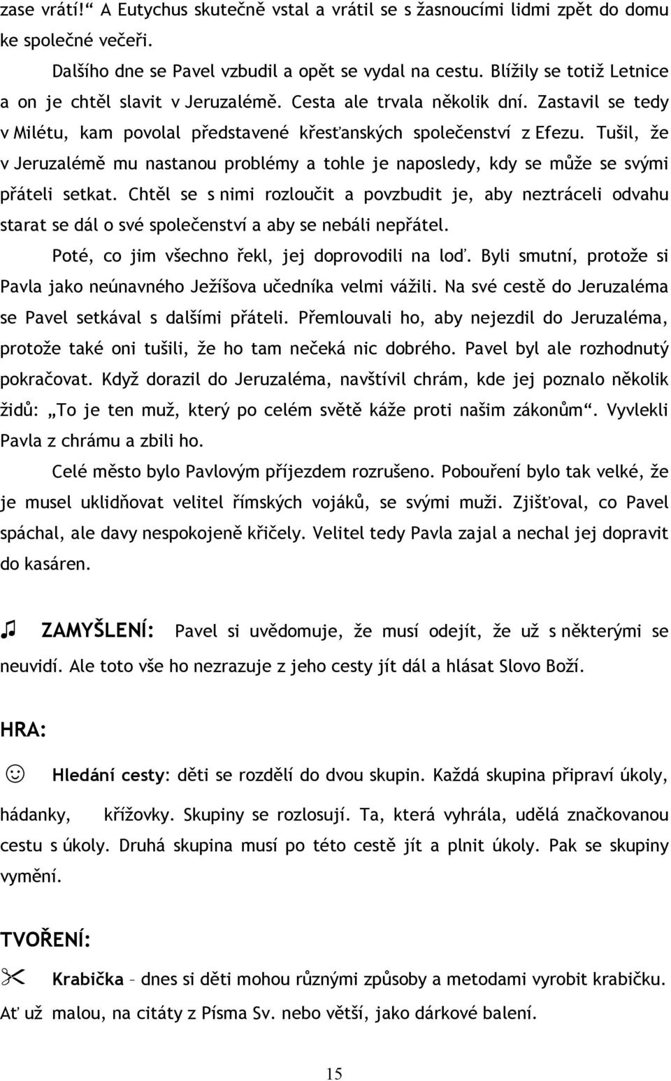 Tušil, že v Jeruzalémě mu nastanou problémy a tohle je naposledy, kdy se může se svými přáteli setkat.