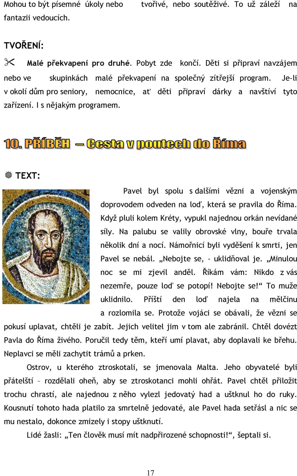 I s nějakým programem. TEXT: Pavel byl spolu s dalšími vězni a vojenským doprovodem odveden na loď, která se pravila do Říma. Když pluli kolem Kréty, vypukl najednou orkán nevídané síly.