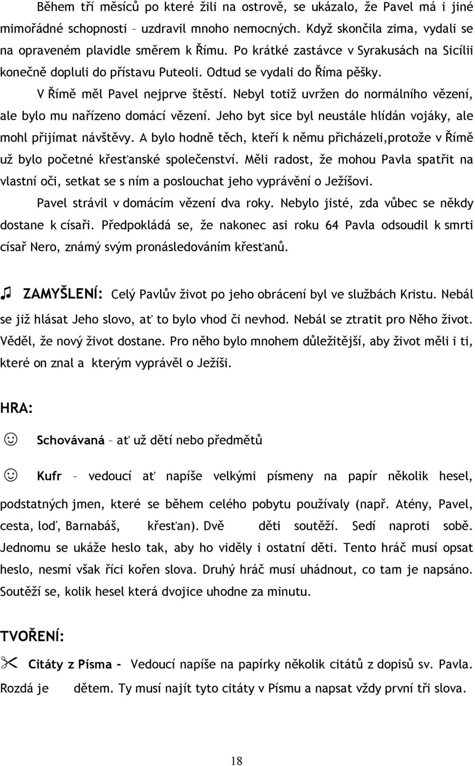 Nebyl totiž uvržen do normálního vězení, ale bylo mu nařízeno domácí vězení. Jeho byt sice byl neustále hlídán vojáky, ale mohl přijímat návštěvy.