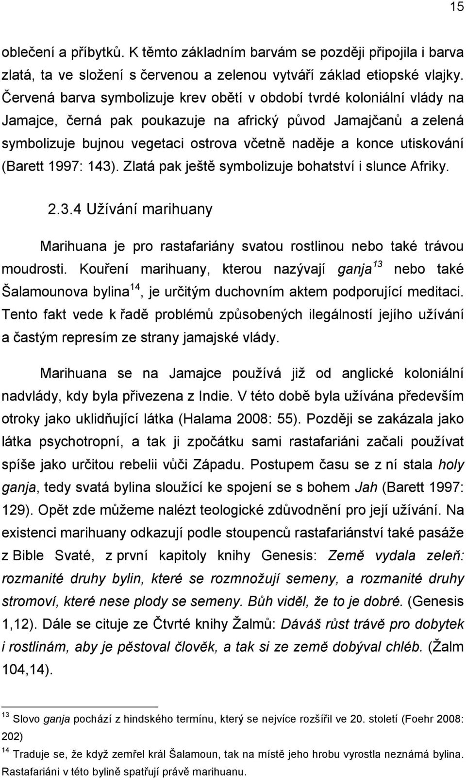 utiskování (Barett 1997: 143). Zlatá pak ještě symbolizuje bohatství i slunce Afriky. 2.3.4 Užívání marihuany Marihuana je pro rastafariány svatou rostlinou nebo také trávou moudrosti.